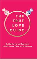 The True Love Guide: Guided Journal Prompts to Discover Your Ideal Partner