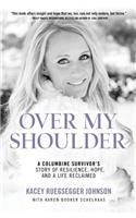 Over My Shoulder: A Columbine Survivor's story of Resilience, Hope and a Life Reclaimed