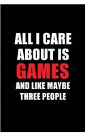 All I Care about Is Games and Like Maybe Three People: Blank Lined 6x9 Games Passion and Hobby Journal/Notebooks for Passionate People or as Gift for the Ones Who Eat, Sleep and Live It Forever.