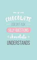 Chocolate Doesn't Ask Silly Questions Chocolate Understands Lined Quote Journal