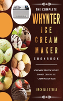 Complete Whynter Ice Cream Maker Cookbook