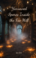 Yarrowed Spores Inside the Fae Mill