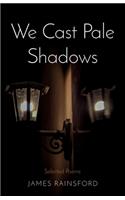 We Cast Pale Shadows: Selected Poems