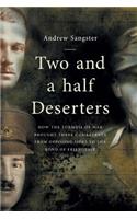 Two and a Half Deserters: And How the Turmoil of War Brought Three Combatants from Opposing Sides to the Bond of Friendship