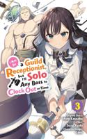 I May Be a Guild Receptionist, But I'll Solo Any Boss to Clock Out on Time, Vol. 3 (Manga): Volume 3