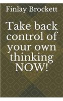 Take back control of your own thinking NOW!