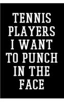 Tennis Players I Want to Punch in the Face: Tennis Player Notebook Journal