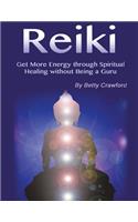 Reiki: Get More Energy Through Spiritual Healing Without Being a Guru
