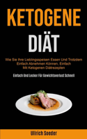 Ketogene Diät: Wie Sie Ihre Lieblingsspeisen Essen Und Trotzdem Einfach Abnehmen Können, Einfach Mit Ketogenen Diätrezepten (Einfach Und Lecker Für Gewichtsverlust