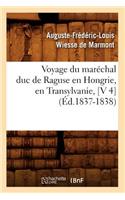 Voyage Du Maréchal Duc de Raguse En Hongrie, En Transylvanie, [V 4] (Éd.1837-1838)