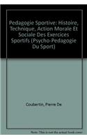 Pedagogie Sportive: Histoire, Technique, Action Morale Et Sociale Des Exercices Sportifs