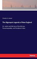 Algonquin Legends of New England: Or, myths and folk lore of the Micmac, Passamaquoddy, and Penobscot tribes