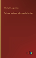 Die Frage nach dem geborenen Verbrecher