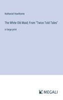 The White Old Maid; From "Twice Told Tales": in large print