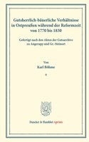 Gutsherrlich-Bauerliche Verhaltnisse in Ostpreussen Wahrend Der Reformzeit Von 1770 Bis 1830: Gefertigt Nach Den Akten Der Gutsarchive Zu Angerapp Und Gr.-Steinort. (Staats- Und Socialwissenschaftliche Forschungen XX.3)