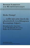 «... Wollet Mir Jetzt Durch Die Phantastisch Verschlungenen Kreuzgaenge Folgen?»: Metaphorisches Sprechen in Der Musikkritik Der Ersten Haelfte Des 19. Jahrhunderts