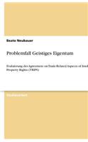 Problemfall Geistiges Eigentum: Evaluierung des Agreement on Trade-Related Aspects of Intellectual Property Rights (TRIPS)(German)