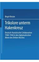 Trikolore unterm Hakenkreuz: Deutsch-französische Collaboration 1940–1944 in den diplomatischen Akten des Dritten Reiches