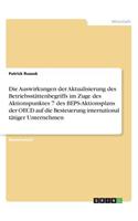 Die Auswirkungen der Aktualisierung des Betriebsstättenbegriffs im Zuge des Aktionspunktes 7 des BEPS-Aktionsplans der OECD auf die Besteuerung international tätiger Unternehmen