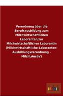 Verordnung über die Berufsausbildung zum Milchwirtschaftlichen Laboranten/zur Milchwirtschaftlichen Laborantin (Milchwirtschaftliche-Laboranten- Ausbildungsverordnung - MilchLAusbV)