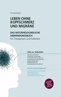 Leben ohne Kopfschmerz und Migrane - Das naturheilkundliche Anwendungsbuch fur Therapeuten und Patienten: Hilfe zur Selbsthilfe