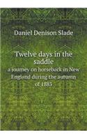 Twelve Days in the Saddle a Journey on Horseback in New England During the Autumn of 1883