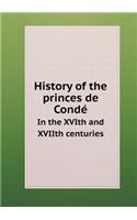 History of the Princes de Condé in the Xvith and Xviith Centuries