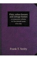 Flats, Urban Houses and Cottage Homes a Companion Volume to the British Home of To-Day