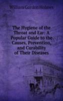 Hygiene of the Throat and Ear: A Popular Guide to the Causes, Prevention, and Curability of Their Diseases