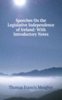 Speeches On the Legislative Independence of Ireland: With Introductory Notes