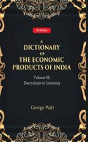 A Dictionary of the Economic Products of India 3rd- Dacrydium to Gordonia [Hardcover]