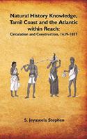 Natural History Knowledge, Tamil Coast and the Atlantic within Reach: Circulation and Construction, 1639-1857