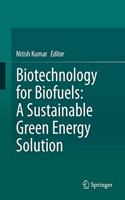 Biotechnology for Biofuels: A Sustainable Green Energy Solution