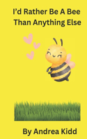 Id Rather Be A Bee Than Anything Else