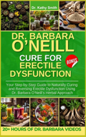 Dr. Barbara O'Neill Cure for Erectile Dysfunction: Your Step-by-Step Guide to Naturally Curing and Reversing Erectile Dysfunction Using Dr. Barbara O'Neill's Herbal Approach