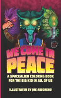 We Come In Peace: A Space Alien Coloring Book for the Big Kid in All of Us
