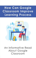How Can Google Classroom Improve Learning Process