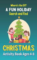 Where's the Elf A FUN HOLIDAY Search and Find CHRISTMAS Activity Book Ages 4-8: Help Santa Spy & Catch His Elves Playing Hide And Seek To Return To The North Pole Before Christmas Coloring Activity Book (Best Children's gifts)