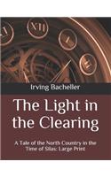 The Light in the Clearing: A Tale of the North Country in the Time of Silas: Large Print