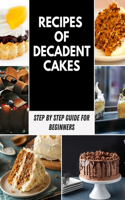 Recipes of Decadent Cakes: Easy & Unique Recipes of Decadent Cake, Gluten-Free & Healthy Variations - Poke Cakes, Dump Cakes, Special Occasion Cakes - Recipes for Cookies, Pie