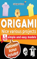 Origami - Nice various projects: +40 simple and easy models, Halloween bonus included!: full-color step-by-step book for beginners (kids & adults)