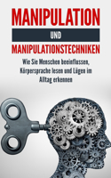 Manipulation und Manipulationstechniken: Wie Sie Menschen beeinflussen, Körpersprache lesen und Lügen im Alltag erkennen