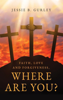 Faith, Love and Forgiveness, Where are You?