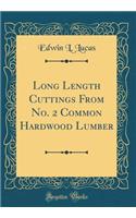 Long Length Cuttings From No. 2 Common Hardwood Lumber (Classic Reprint)