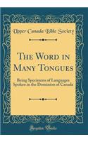 The Word in Many Tongues: Being Specimens of Languages Spoken in the Dominion of Canada (Classic Reprint)