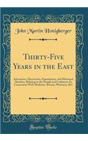 Thirty-Five Years in the East: Adventures, Discoveries, Experiments, and Historical Sketches, Relating to the Punjab and Cashmere; In Connection with Medicine, Botany, Pharmacy, &c (Classic Reprint)