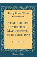 Vital Records of Sturbridge, Massachusetts, to the Year 1850 (Classic Reprint)