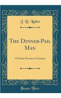 The Dinner-Pail Man: Or from Poverty to Fortune (Classic Reprint)