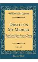 Drafts on My Memory, Vol. 1 of 2: Being Men I Have Known, Things I Have Seen, Places I Have Visited (Classic Reprint)
