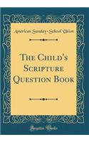 The Child's Scripture Question Book (Classic Reprint)